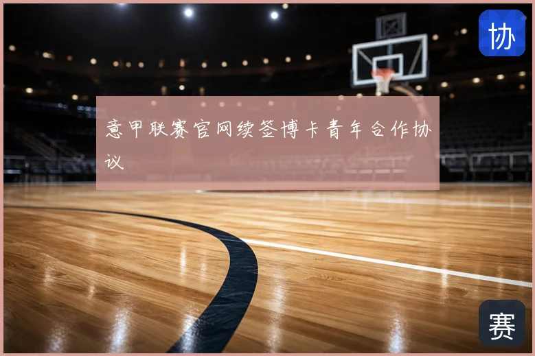意甲联赛官网续签博卡青年合作协议