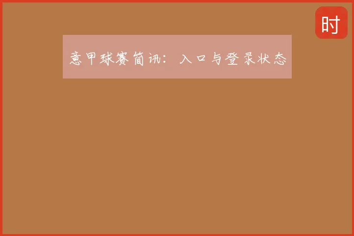 意甲球赛简讯：入口与登录状态